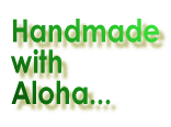Handmade  with Aloha... 